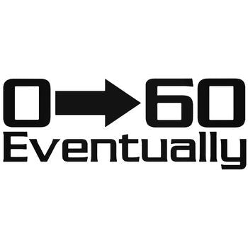 0 - 60 Eventually Vinyl Decal Sticker