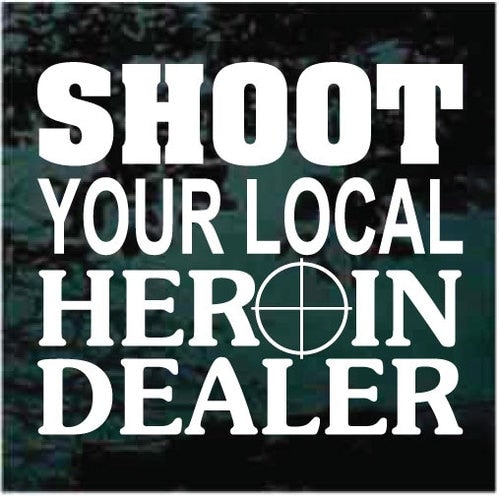Shoot Your Local Heroin Dealer Vinyl Decal Sticker